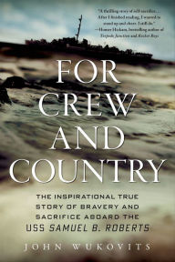 Title: For Crew and Country: The Inspirational True Story of Bravery and Sacrifice Aboard the USS Samuel B. Roberts, Author: John Wukovits