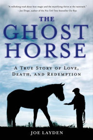 Title: The Ghost Horse: A True Story of Love, Death, and Redemption, Author: Joe Layden