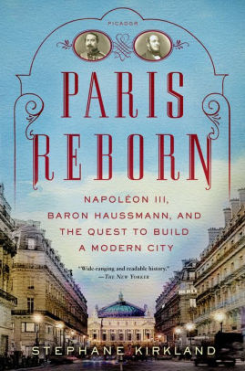 Paris Reborn Napoleon Iii Baron Haussmann And The Quest To