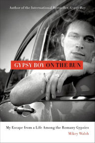 Title: Gypsy Boy on the Run: My Escape from a Life Among the Romany Gypsies, Author: Mikey Walsh