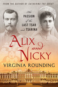 Title: Alix and Nicky: The Passion of the Last Tsar and Tsarina, Author: Virginia  Rounding