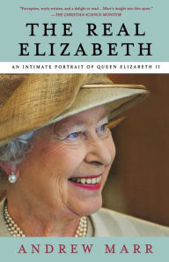 Title: The Real Elizabeth: An Intimate Portrait of Queen Elizabeth II, Author: Andrew Marr