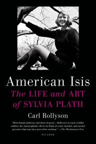 Title: American Isis: The Life and Art of Sylvia Plath, Author: Carl Rollyson