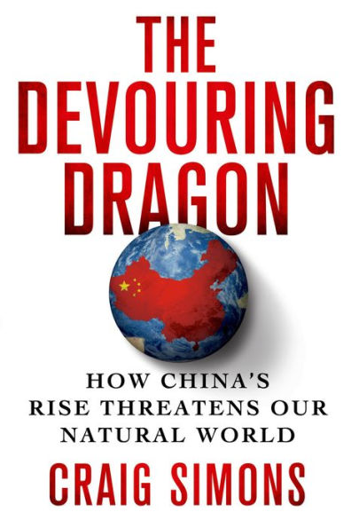 The Devouring Dragon: How China's Rise Threatens Our Natural World