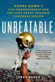 Title: Unbeatable: Notre Dame's 1988 Championship and the Last Great College Football Season, Author: Jerry Barca