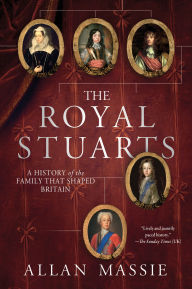 Title: The Royal Stuarts: A History of the Family That Shaped Britain, Author: Allan Massie