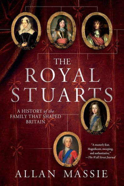 The Royal Stuarts: A History of the Family That Shaped Britain