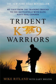 Title: Trident K9 Warriors: My Tale from the Training Ground to the Battlefield with Elite Navy SEAL Canines, Author: Mike Ritland