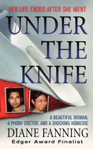 Title: Under the Knife: A Beautiful Woman, a Phony Doctor, and a Shocking Homicide, Author: Diane Fanning