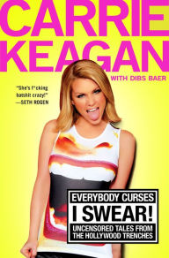 Title: Everybody Curses, I Swear!: Uncensored Tales from the Hollywood Trenches, Author: Carrie Keagan