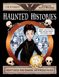 Title: Haunted Histories: Creepy Castles, Dark Dungeons, and Powerful Palaces, Author: J. H. Everett