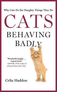 Title: Cats Behaving Badly: Why Cats Do the Naughty Things They Do, Author: Celia Haddon