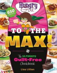 Title: Hungry Girl to the Max!: The Ultimate Guilt-Free Cookbook, Author: Lisa Lillien