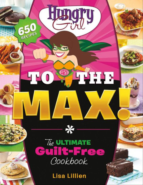 Hungry Girl to the Max!: The Ultimate Guilt-Free Cookbook