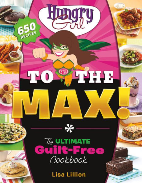 Hungry Girl to the Max!: The Ultimate Guilt-Free Cookbook