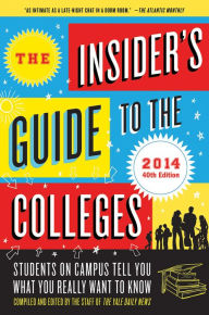 Title: The Insider's Guide to the Colleges, 2014: Students on Campus Tell You What You Really Want to Know, 40th Edition, Author: Yale Daily News Staff