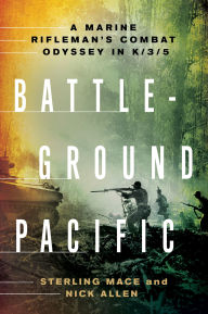 Title: Battleground Pacific: A Marine Rifleman's Combat Odyssey in K/3/5, Author: Sterling Mace