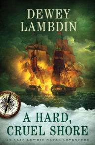 Title: A Hard, Cruel Shore: An Alan Lewrie Naval Adventure, Author: Dewey Lambdin