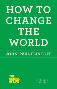 Title: How to Change the World, Author: John-Paul  Flintoff