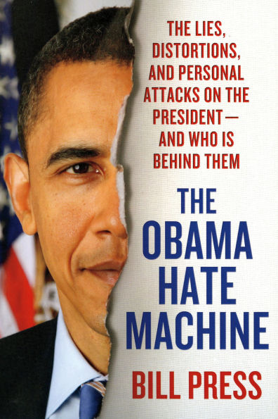 the Obama Hate Machine: Lies, Distortions, and Personal Attacks on President---and Who Is Behind Them