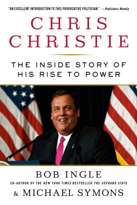 Chris Christie The Inside Story Of His Rise To Power By Bob Ingle