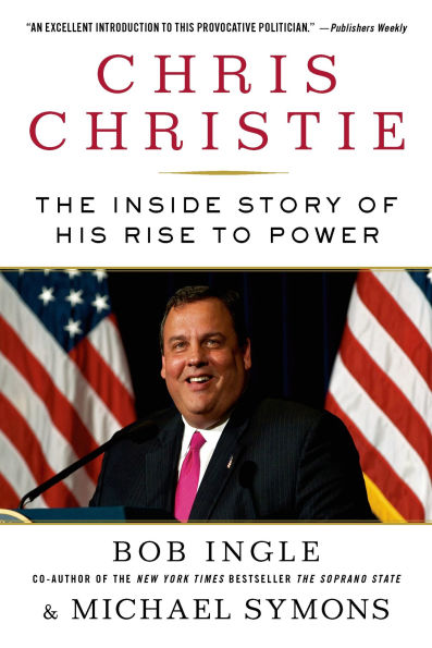 Chris Christie: The Inside Story of His Rise to Power