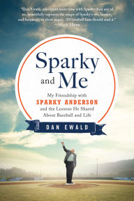 Title: Sparky and Me: My Friendship with Sparky Anderson and the Lessons He Shared About Baseball and Life, Author: Dan Ewald