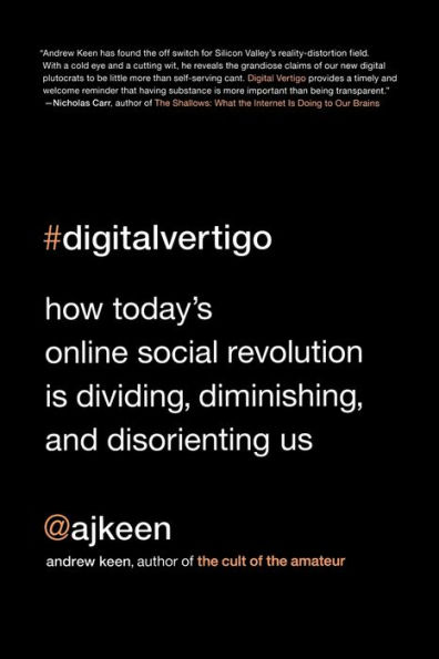 Digital Vertigo: How Today's Online Social Revolution Is Dividing, Diminishing, and Disorienting Us