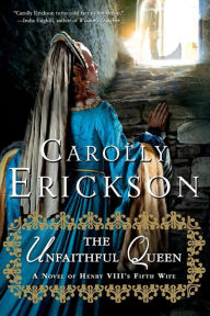 Title: The Unfaithful Queen: A Novel of Henry VIII's Fifth Wife, Author: Carolly Erickson