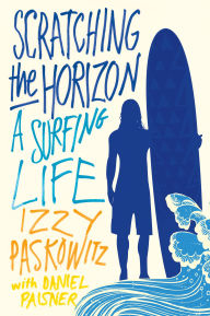 Title: Scratching the Horizon: A Surfing Life, Author: Izzy Paskowitz