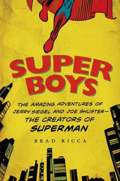 Super Boys: The Amazing Adventures of Jerry Siegel and Joe Shuster-the Creators of Superman