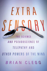 Title: Extra Sensory: The Science and Pseudoscience of Telepathy and Other Powers of the Mind, Author: Brian Clegg