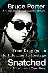 Title: Snatched: From Drug Queen to Informer to Hostage--A Harrowing True Story, Author: Bruce Porter