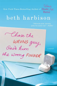 Title: Chose the Wrong Guy, Gave Him the Wrong Finger: A Novel, Author: Beth Harbison
