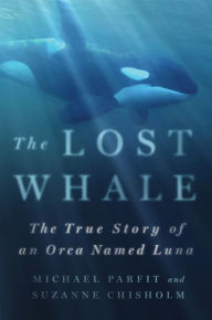 Title: The Lost Whale: The True Story of an Orca Named Luna, Author: Michael Parfit