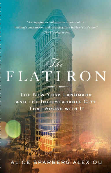 The Flatiron: The New York Landmark and the Incomparable City That Arose with It