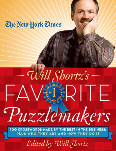 The New York Times Will Shortz's Favorite Puzzlemakers: 100 Crosswords Made By the Best in the Business; Plus Who They Are and How They Do It