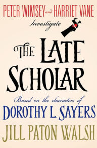 Title: The Late Scholar (Lord Peter Wimsey/Harriet Vane Series), Author: Jill Paton Walsh