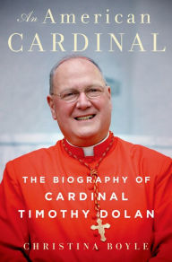 Title: An American Cardinal: The Biography of Cardinal Timothy Dolan, Author: Christina Boyle