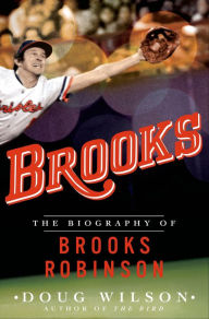 Title: Brooks: The Biography of Brooks Robinson, Author: Doug Wilson