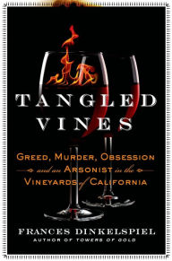 Title: Tangled Vines: Greed, Murder, Obsession, and an Arsonist in the Vineyards of California, Author: Frances Dinkelspiel