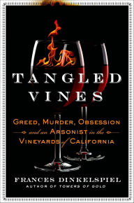 Title: Tangled Vines: Greed, Murder, Obsession, and an Arsonist in the Vineyards of California, Author: Frances Dinkelspiel