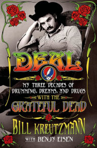 Title: Deal: My Three Decades of Drumming, Dreams, and Drugs with the Grateful Dead, Author: Bill Kreutzmann