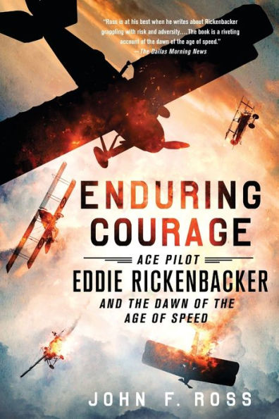 Enduring Courage: Ace Pilot Eddie Rickenbacker and the Dawn of the Age of Speed