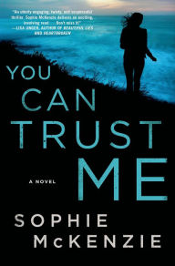 Title: You Can Trust Me: A Novel, Author: Sophie McKenzie
