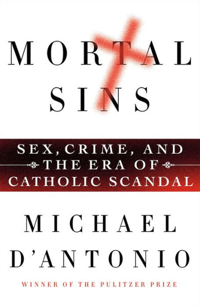 Mortal Sins: Sex, Crime, and the Era of Catholic Scandal