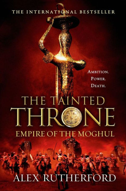 The Tainted Throne: Empires of the Moghul: Book IV by Alex Rutherford ...