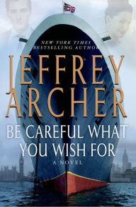 Title: Be Careful What You Wish For (Clifton Chronicles Series #4), Author: Jeffrey Archer