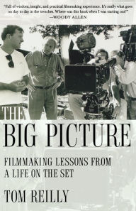 Title: The Big Picture: Filmmaking Lessons from a Life on the Set, Author: Tom Reilly