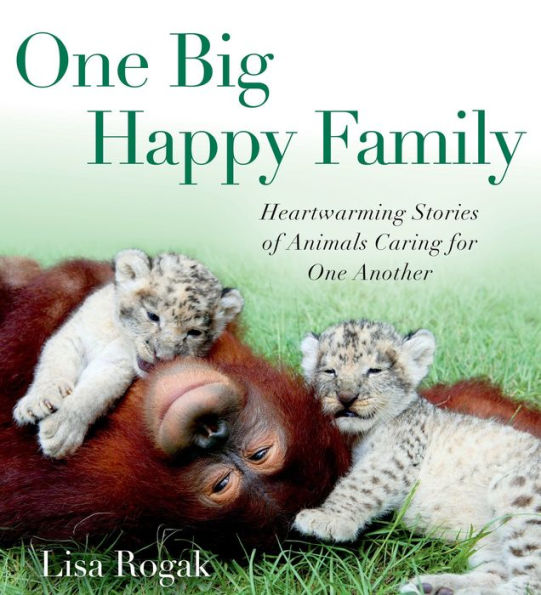 One Big Happy Family: Heartwarming Stories of Animals Caring for One Another